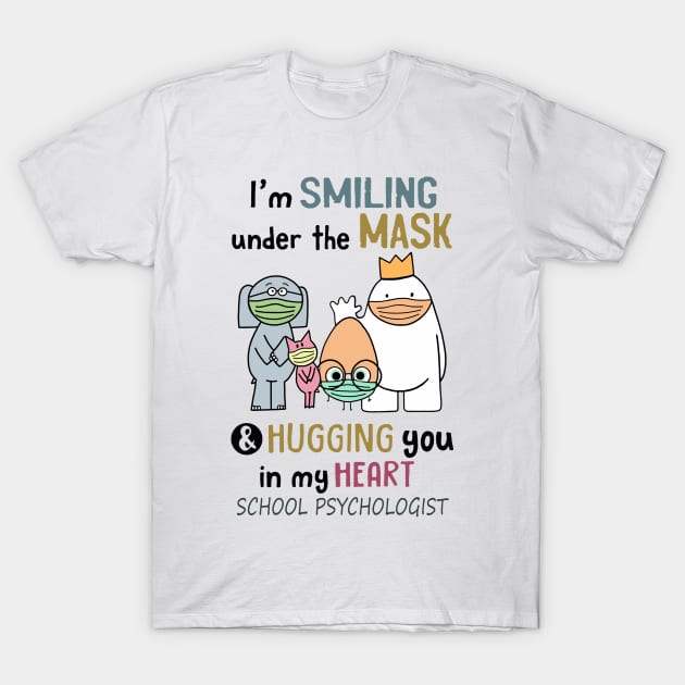 Im smiling under the mask & hugging you in my heart School Psychologist T-Shirt by janetradioactive